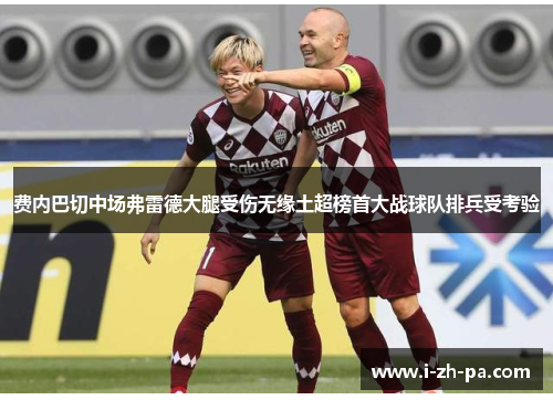 费内巴切中场弗雷德大腿受伤无缘土超榜首大战球队排兵受考验