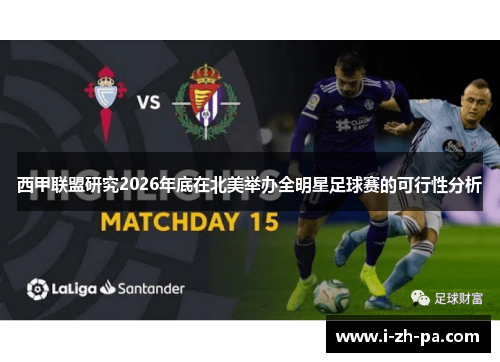 西甲联盟研究2026年底在北美举办全明星足球赛的可行性分析