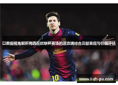 以数据视角解析梅西在欧联杯赛场的进攻端综合贡献表现与价值评估 以数据视角解析梅西在欧联杯赛场的进攻端综合贡献表现与价值评估