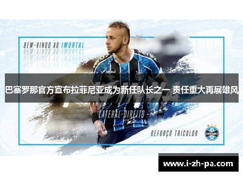 巴塞罗那官方宣布拉菲尼亚成为新任队长之一 责任重大再展雄风 巴塞罗那官方宣布拉菲尼亚成为新任队长之一 责任重大再展雄风