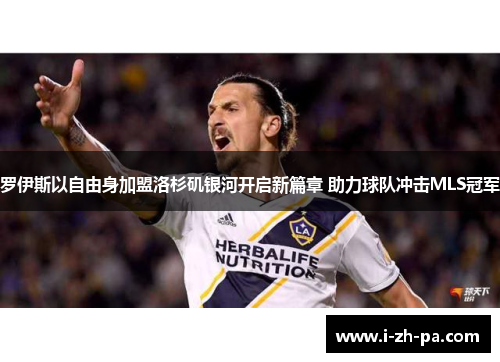 罗伊斯以自由身加盟洛杉矶银河开启新篇章 助力球队冲击MLS冠军