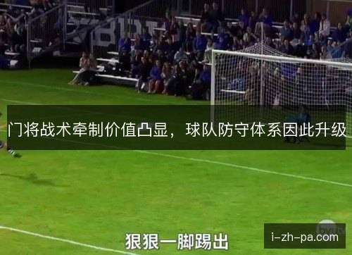 门将战术牵制价值凸显，球队防守体系因此升级